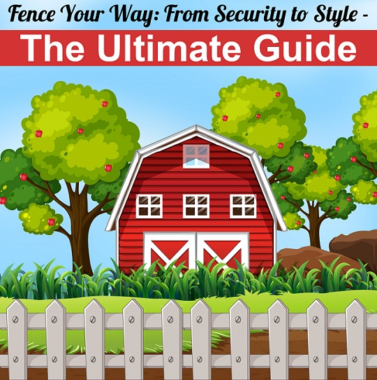 Fence Your Way : From Security To Style – The Ultimate Guide