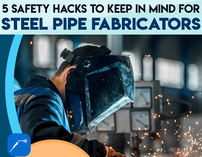 5 Safety Hacks To Keep In Mind For Steel Pipe Fabricators